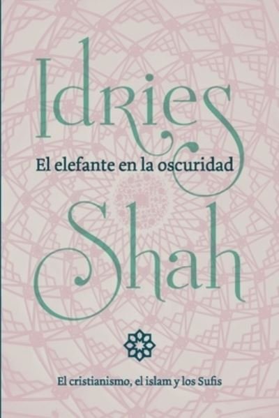Cover for Idries Shah · El elefante en la oscuridad: el cristianismo, el islam y los Sufis (Paperback Book) (2019)