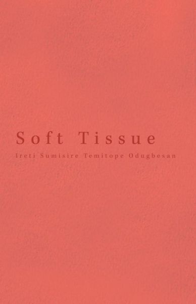 Soft Tissue - Ireti Sumisire Temitope Odugbesan - Books - Troubador Publishing - 9781789017342 - June 28, 2019
