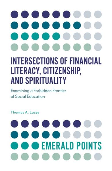 Cover for Lucey, Thomas A. (Illinois State University, USA) · Intersections of Financial Literacy, Citizenship, and Spirituality: Examining a Forbidden Frontier of Social Education - Emerald Points (Paperback Book) (2019)