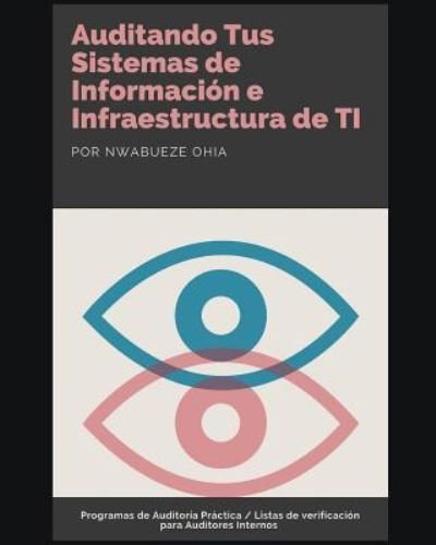 Cover for Nwabueze Ohia · Auditando Tus Sistemas de Informaci n E Infraestructura de Ti (Paperback Bog) (2019)