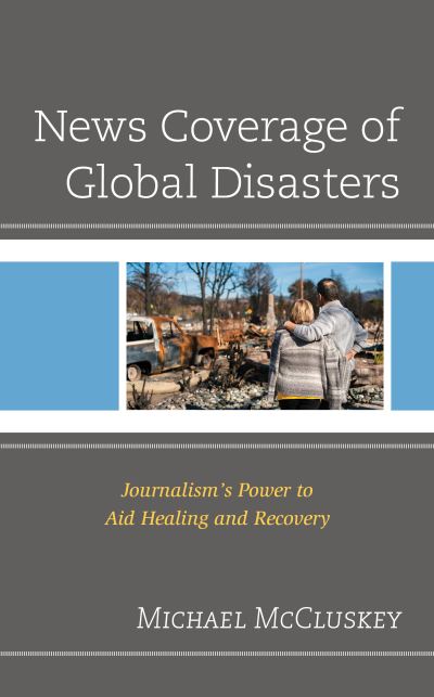Cover for Michael McCluskey · News Coverage of Global Disasters: Journalism's Power to Aid Healing and Recovery (Hardcover Book) (2020)