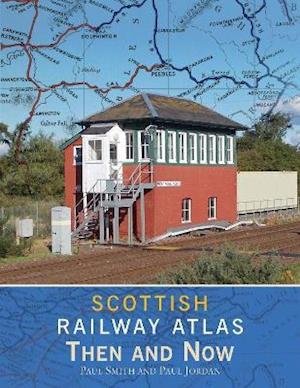 Cover for Smith, Paul (Author) · Scottish Railway Atlas Then and Now (Inbunden Bok) (2021)