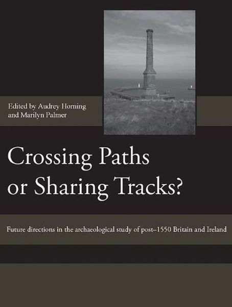 Cover for Audrey Horning, Marilyn Palmer, Alasdair Brooks, Alastair Owens, Caron Newman · Crossing Paths or Sharing Tracks?: Future directions in the archaeological study of post-1550 Britain and Ireland - Society for Post Medieval Archaeology Monograph Series (Hardcover Book) (2009)