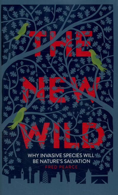 Cover for Fred Pearce · The New Wild: Why invasive species will be nature's salvation (Hardcover Book) (2015)