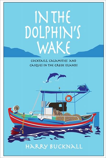 Cover for Harry Bucknall · In the Dolphin's Wake: Cocktails, Calamities and Caiques in the Greek Islands (Paperback Book) (2012)