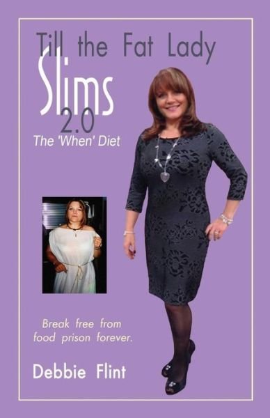Ms Debbie Flint · Till the Fat Lady Slims 2.0 - the 'when' Diet: Break Free from Food Prison Forever (Ttfls) (Volume 2) (Paperback Book) (2014)
