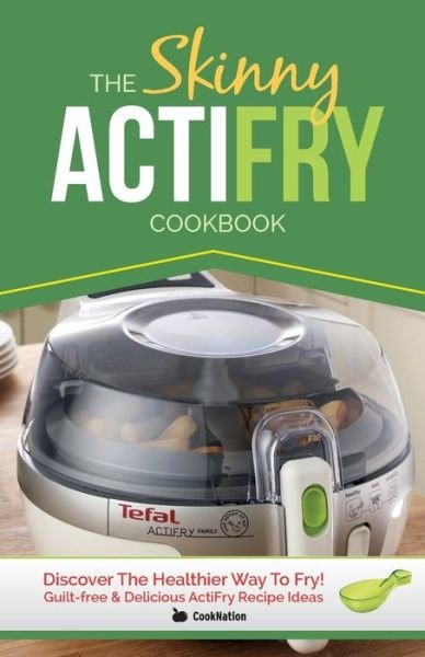 Cover for Cooknation · The Skinny Actifry Cookbook: Guilt-Free and Delicious Actifry Recipe Ideas: Discover the Healthier Way to Fry! (Paperback Book) (2014)