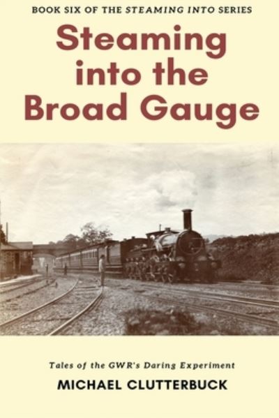 Cover for Michael Clutterbuck · Steaming into the Broad Gauge (Taschenbuch) (2020)