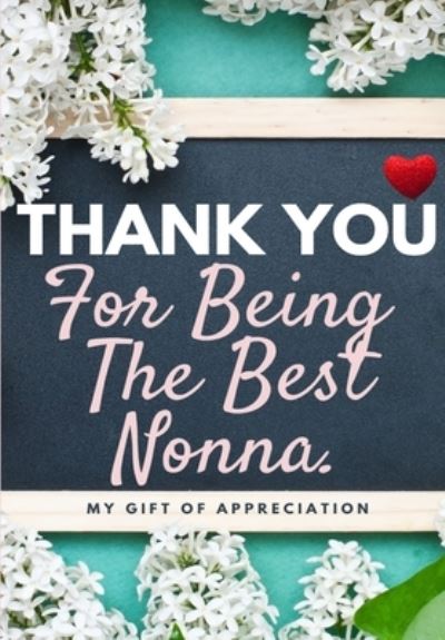 Cover for The Life Graduate Publishing Group · Thank You For Being The Best Nonna: My Gift Of Appreciation: Full Color Gift Book Prompted Questions 6.61 x 9.61 inch (Paperback Book) (2020)