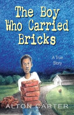 Cover for Alton Carter · The Boy Who Carried Bricks: a True Story (Hardcover Book) (2015)