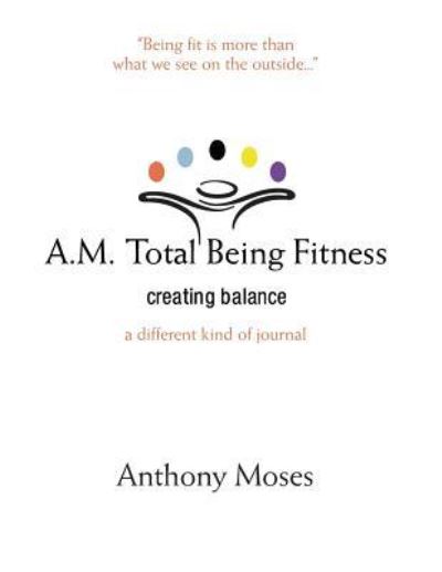 Cover for Anthony Moses · A.M. Total Being Fitness : Creating Balance (Paperback Book) (2018)