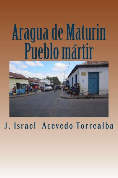 Aragua de Maturin - J Israel Acevedo Torrealba - Bücher - Createspace Independent Publishing Platf - 9781977737342 - 27. September 2017