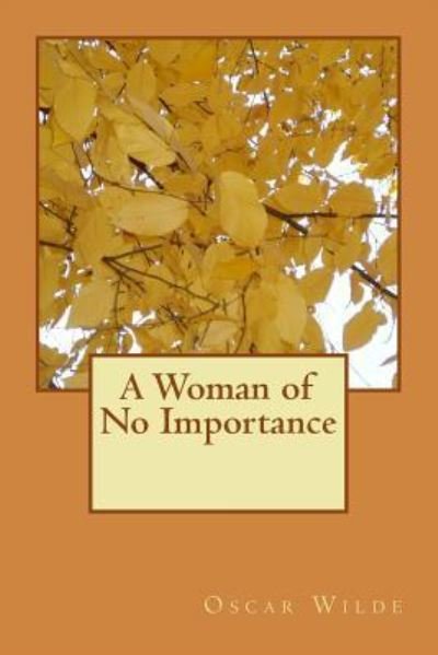 A Woman of No Importance - Oscar Wilde - Books - Createspace Independent Publishing Platf - 9781979423342 - November 4, 2017