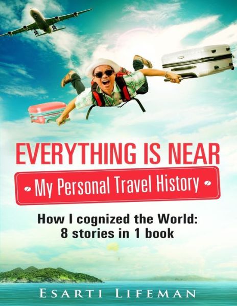 Everything is near. My personal travel history - Esarti Lifeman - Libros - Createspace Independent Publishing Platf - 9781979577342 - 9 de noviembre de 2017