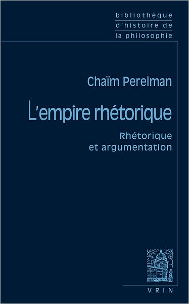 Cover for Chaim Perelman · L'empire Rhetorique: Rhetorique et Argumentation (Bibliotheque Des Textes Philosophiques) (French Edition) (Paperback Book) [French edition] (1997)