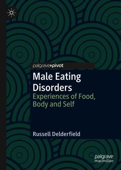 Cover for Russell Delderfield · Male Eating Disorders: Experiences of Food, Body and Self (Hardcover Book) [1st ed. 2018 edition] (2018)