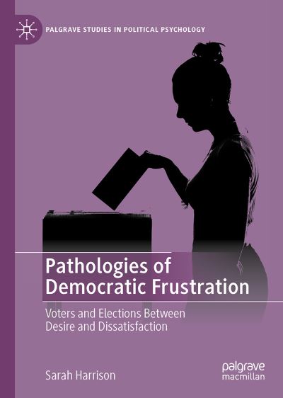 Pathologies of Democratic Frustration: Voters and Elections Between Desire and Dissatisfaction - Palgrave Studies in Political Psychology - Sarah Harrison - Books - Springer International Publishing AG - 9783031242342 - February 4, 2023