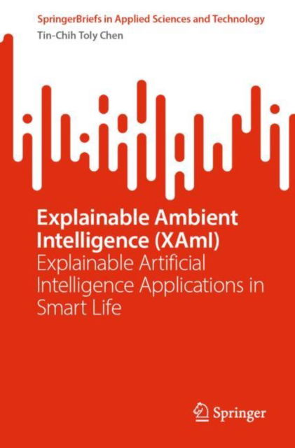 Cover for Tin-Chih Toly Chen · Explainable Ambient Intelligence (XAmI): Explainable Artificial Intelligence Applications in Smart Life - SpringerBriefs in Applied Sciences and Technology (Paperback Book) [2024 edition] (2024)