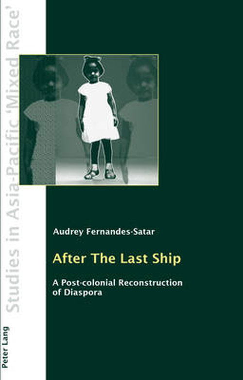 After The Last Ship: A Post-colonial Reconstruction of Diaspora - Studies in Asia-Pacific "Mixed Race" - Audrey Fernandes-Satar - Books - Peter Lang AG, Internationaler Verlag de - 9783034311342 - April 2, 2014