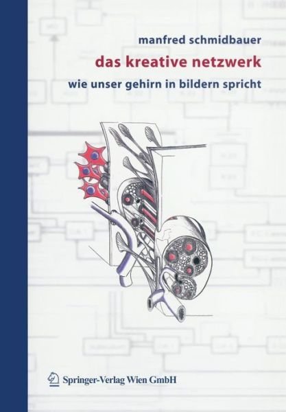 Das Kreative Netzwerk: Wie Unser Gehirn in Bildern Spricht - Manfred Schmidbauer - Bücher - Springer Verlag GmbH - 9783211208342 - 22. September 2004