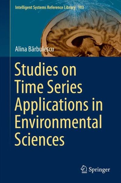 Cover for Alina Barbulescu · Studies on Time Series Applications in Environmental Sciences - Intelligent Systems Reference Library (Hardcover Book) [1st ed. 2016 edition] (2016)