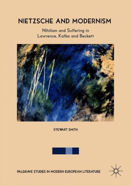 Cover for Stewart Smith · Nietzsche and Modernism: Nihilism and Suffering in Lawrence, Kafka and Beckett - Palgrave Studies in Modern European Literature (Hardcover Book) [1st ed. 2018 edition] (2018)