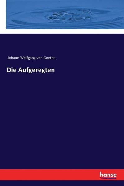 Cover for Goethe · Die Aufgeregten (Buch) (2017)