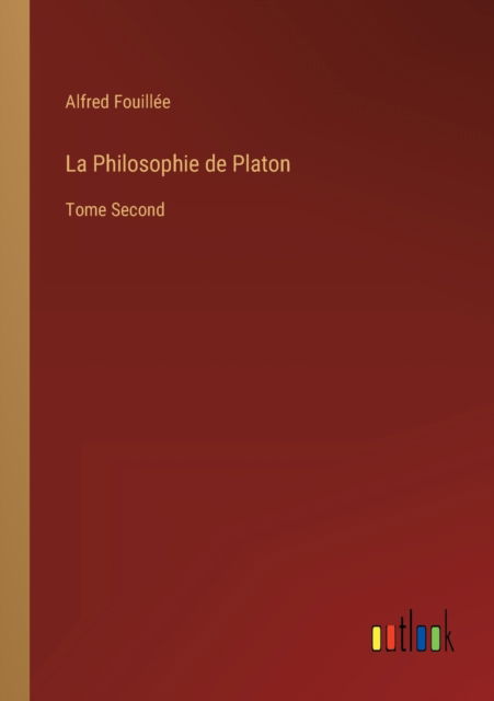 La Philosophie de Platon : Tome Second - Alfred Fouillee - Kirjat - Outlook Verlag - 9783368210342 - torstai 23. kesäkuuta 2022