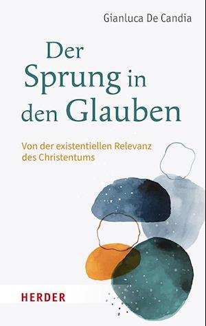 Cover for Gianluca De Candia · Der Sprung in den Glauben: Von der existenziellen Relevanz des Christentums (Book) (2023)