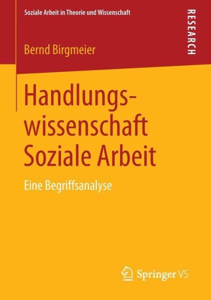 Handlungswissenschaft Soziale Arbeit: Eine Begriffsanalyse - Soziale Arbeit in Theorie Und Wissenschaft - Bernd Birgmeier - Books - Springer vs - 9783531177342 - May 13, 2014