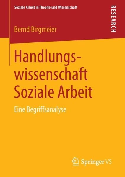 Cover for Bernd Birgmeier · Handlungswissenschaft Soziale Arbeit: Eine Begriffsanalyse - Soziale Arbeit in Theorie Und Wissenschaft (Pocketbok) [2014 edition] (2014)
