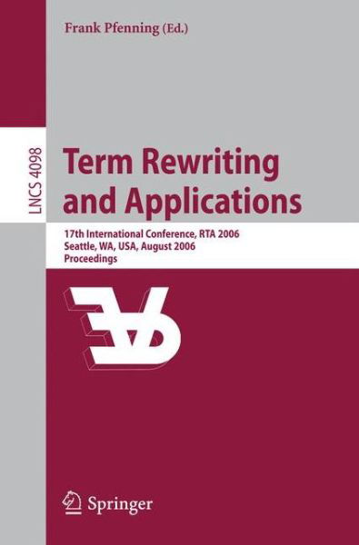Cover for Frank Pfenning · Term Rewriting and Applications: 17th International Conference, RTA 2006, Seattle, WA, USA, August 12-14, 2006, Proceedings - Theoretical Computer Science and General Issues (Paperback Bog) [2006 edition] (2006)