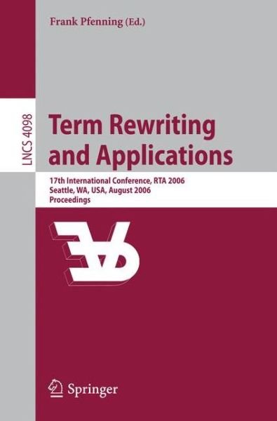 Cover for Frank Pfenning · Term Rewriting and Applications: 17th International Conference, RTA 2006, Seattle, WA, USA, August 12-14, 2006, Proceedings - Theoretical Computer Science and General Issues (Paperback Book) [2006 edition] (2006)