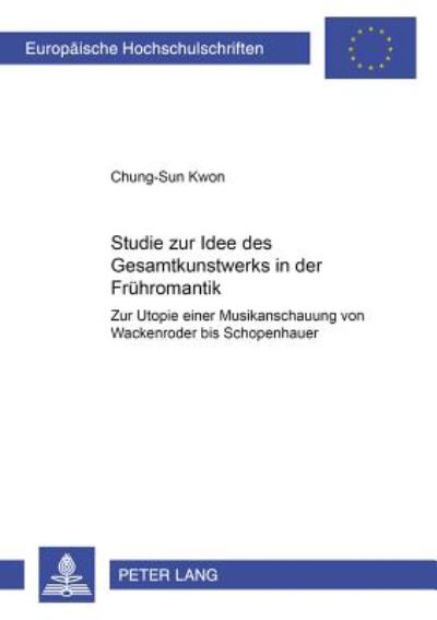 Cover for Kwon Chung-Sun Kwon · Studie zur Idee des «Gesamtkunstwerks» in der Fruehromantik: Zur Utopie einer Musikanschauung von Wackenroder bis Schopenhauer (Paperback Book) (2002)