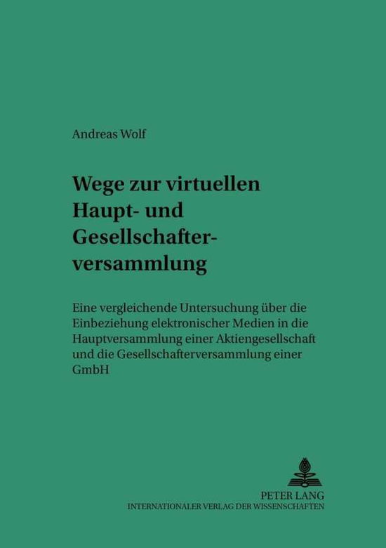 Cover for Andreas Wolf · Wege Zur Virtuellen Haupt- Und Gesellschafterversammlung: Eine Vergleichende Untersuchung Ueber Die Einbeziehung Elektronischer Medien in Die Hauptversammlung Einer Aktiengesellschaft Und Die Gesellschafterversammlung Einer Gmbh (Paperback Book) [German edition] (2004)