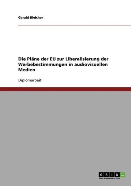 Cover for Gerald Bleicher · Die Plane Der Eu Zur Liberalisierung Der Werbebestimmungen in Audiovisuellen Medien (Pocketbok) [German edition] (2007)
