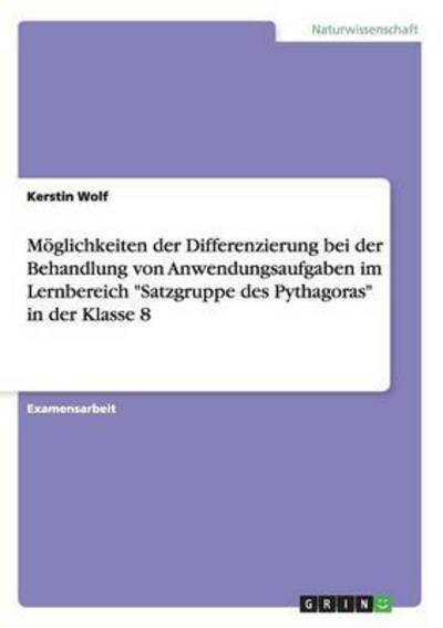 Cover for Kerstin Wolf · Moeglichkeiten der Differenzierung bei der Behandlung von Anwendungsaufgaben im Lernbereich Satzgruppe des Pythagoras in der Klasse 8 (Paperback Book) [German edition] (2007)