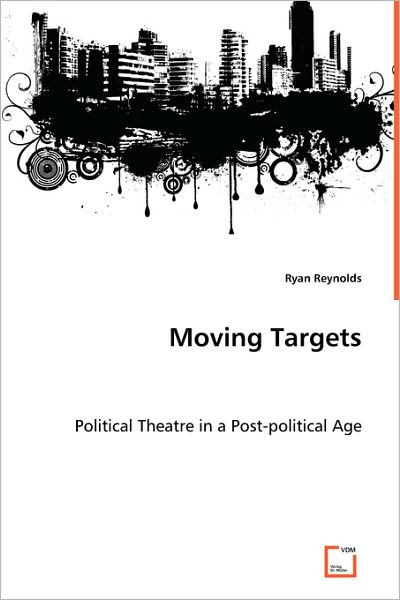 Cover for Ryan Reynolds · Moving Targets: Political Theatre in a Post-political Age (Pocketbok) (2008)