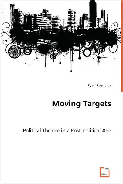 Cover for Ryan Reynolds · Moving Targets: Political Theatre in a Post-political Age (Paperback Bog) (2008)