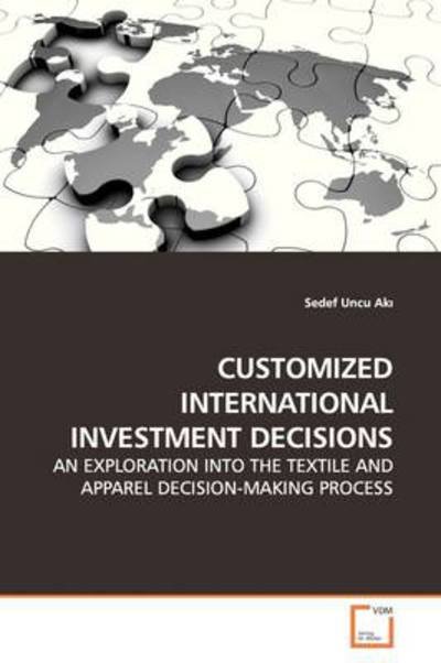 Cover for Sedef Uncu Ak? · Customized International Investment Decisions: an Exploration into the Textile and Apparel Decision-making Process (Pocketbok) (2009)