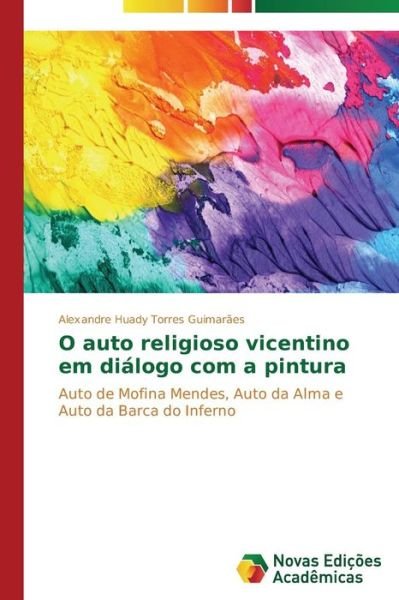 Cover for Alexandre Huady Torres Guimarães · O Auto Religioso Vicentino Em Diálogo Com a Pintura: Auto De Mofina Mendes, Auto Da Alma E Auto Da Barca Do Inferno (Pocketbok) [Portuguese edition] (2014)