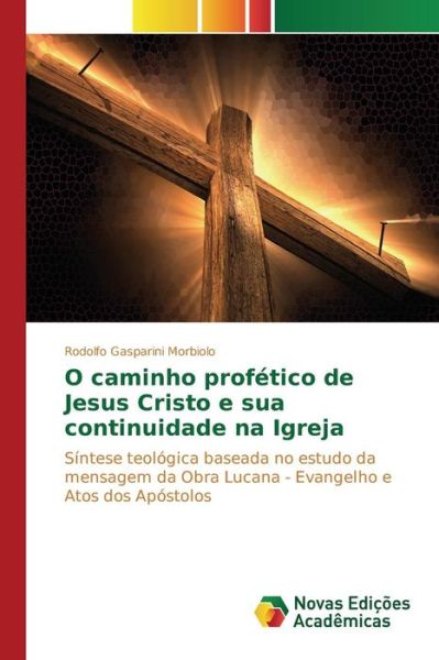 Cover for Morbiolo Rodolfo Gasparini · O Caminho Profetico De Jesus Cristo E Sua Continuidade Na Igreja (Taschenbuch) (2015)