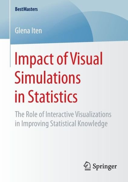 Impact of Visual Simulations in Statistics: The Role of Interactive Visualizations in Improving Statistical Knowledge - BestMasters - Glena Iten - Książki - Springer - 9783658083342 - 18 grudnia 2014