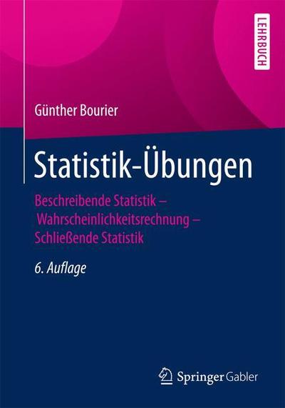 Cover for Gunther Bourier · Statistik-UEbungen: Beschreibende Statistik - Wahrscheinlichkeitsrechnung - Schliessende Statistik (Paperback Book) [6th 6. Aufl. 2018 edition] (2018)