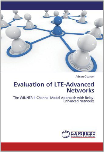 Evaluation of Lte-advanced Networks: the Winner-ii Channel Model Approach with Relay-enhanced Networks - Adnan Quaium - Boeken - LAP LAMBERT Academic Publishing - 9783659127342 - 30 mei 2012