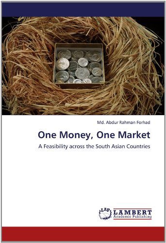 Cover for Md. Abdur Rahman Forhad · One Money, One Market: a Feasibility Across the South Asian Countries (Paperback Book) (2012)