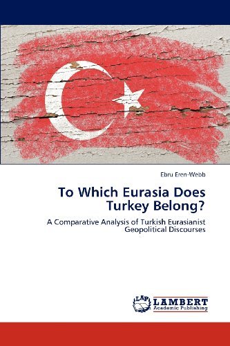 Cover for Ebru Eren-webb · To Which Eurasia Does Turkey Belong?: a Comparative Analysis of Turkish Eurasianist Geopolitical Discourses (Taschenbuch) (2012)