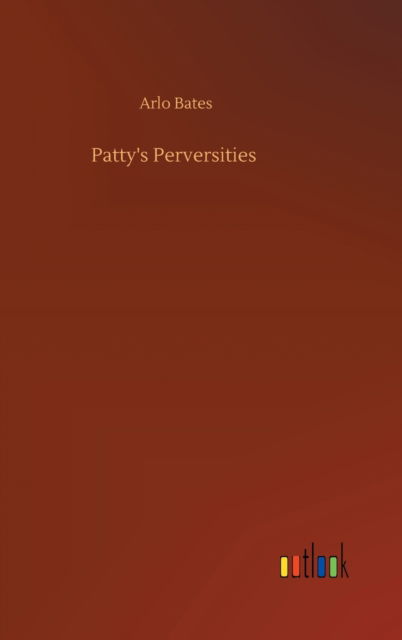 Patty's Perversities - Arlo Bates - Livres - Outlook Verlag - 9783752398342 - 3 août 2020