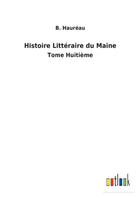 Histoire Litteraire du Maine - B Haureau - Books - Outlook Verlag - 9783752471342 - February 3, 2022