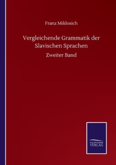 Cover for Miklosich Franz Miklosich · Vergleichende Grammatik der Slavischen Sprachen: Zweiter Band (Paperback Book) (2020)